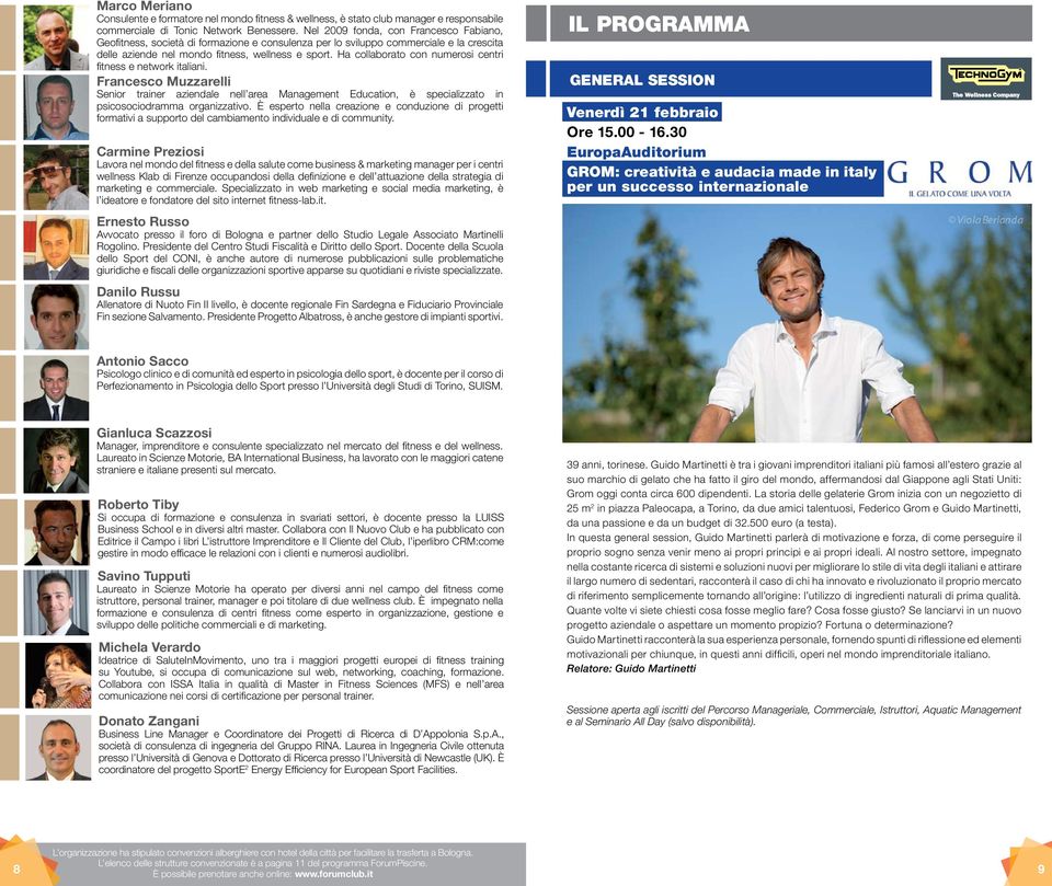 Ha collaborato con numerosi centri fitness e network italiani. Francesco Muzzarelli Senior trainer aziendale nell area Management Education, è specializzato in psicosociodramma organizzativo.