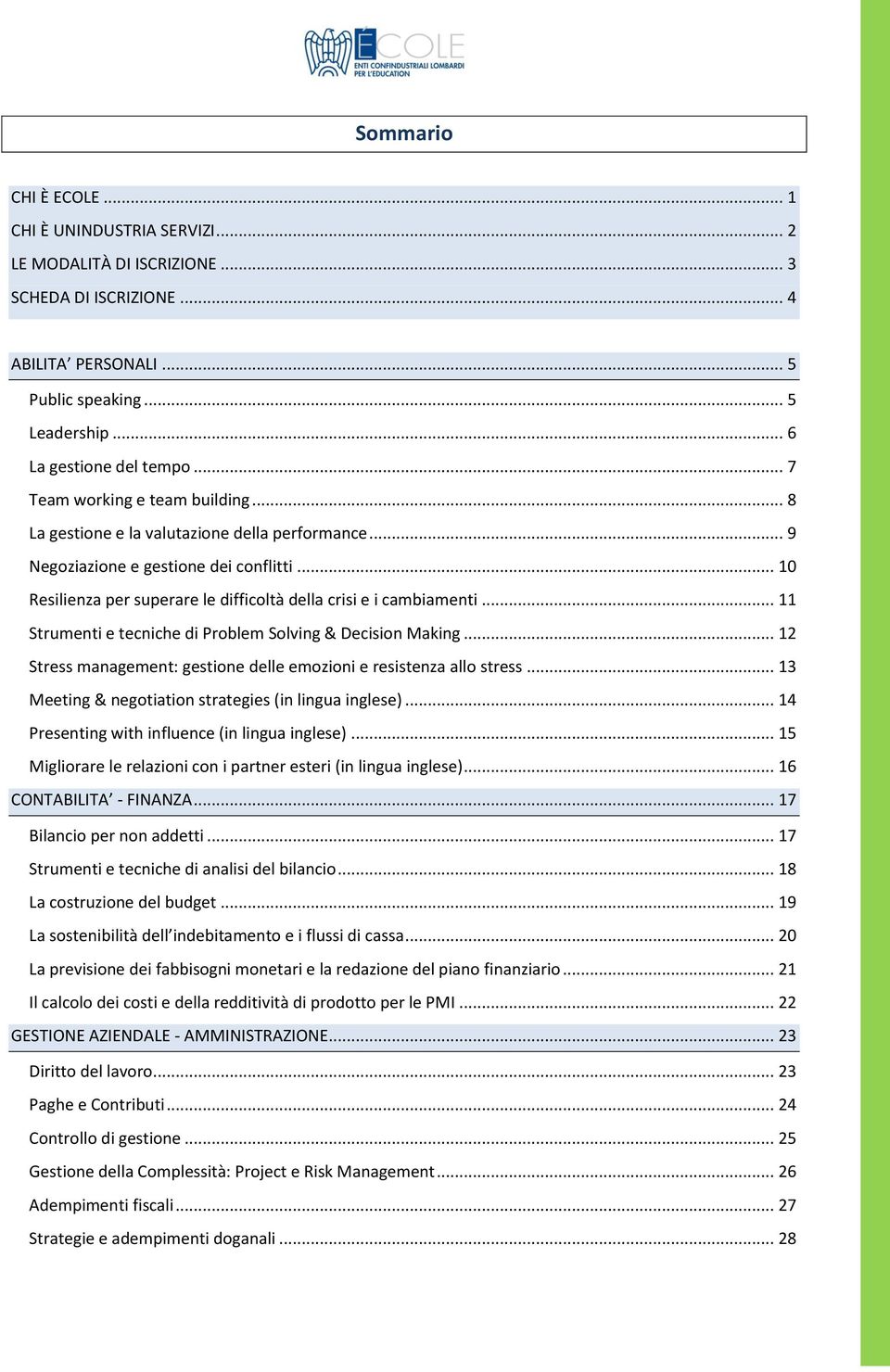 .. 11 Strumenti e tecniche di Problem Solving & Decision Making... 12 Stress management: gestione delle emozioni e resistenza allo stress... 13 Meeting & negotiation strategies (in lingua inglese).