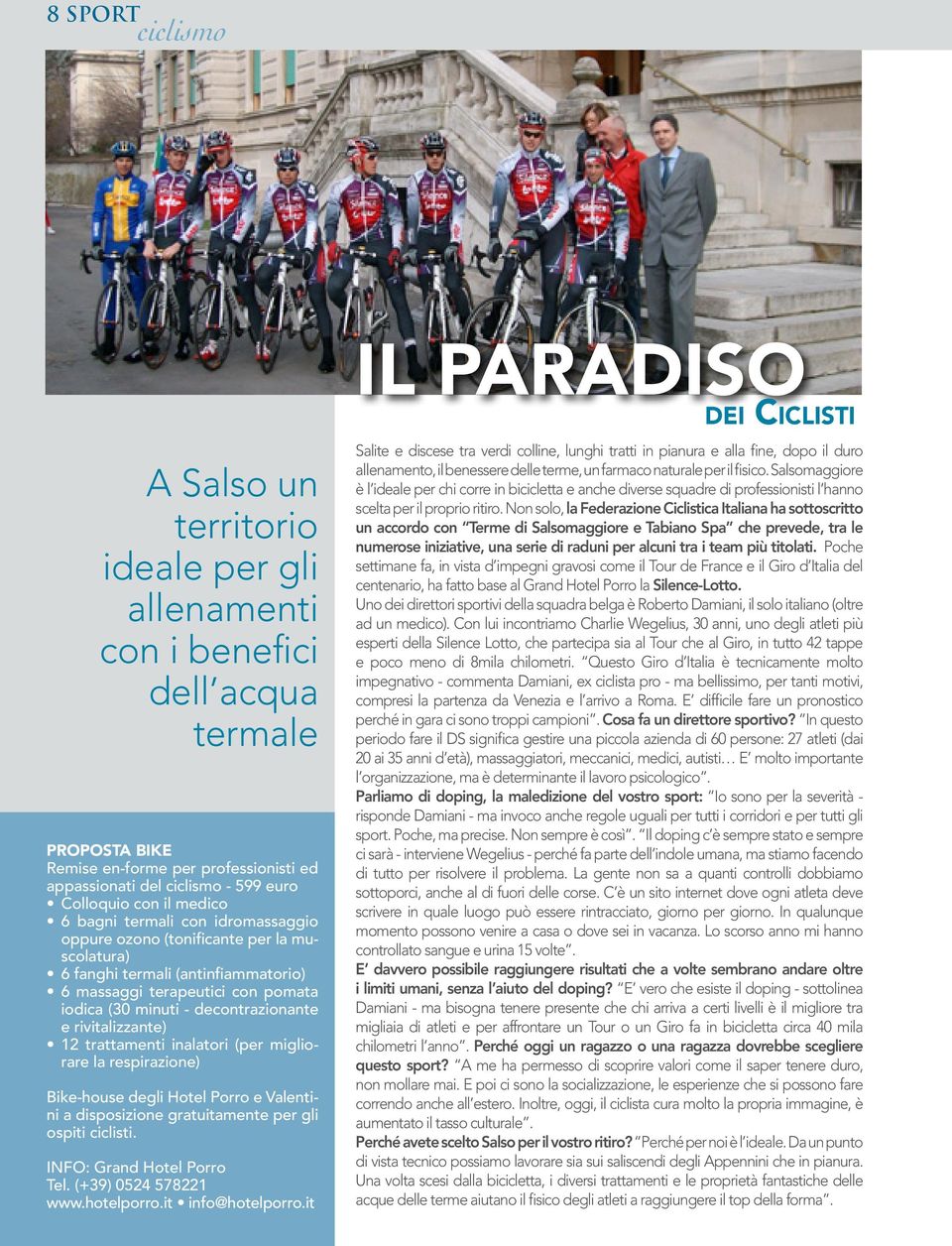 decontrazionante e rivitalizzante) 12 trattamenti inalatori (per migliorare la respirazione) Bike-house degli Hotel Porro e Valentini a disposizione gratuitamente per gli ospiti ciclisti.