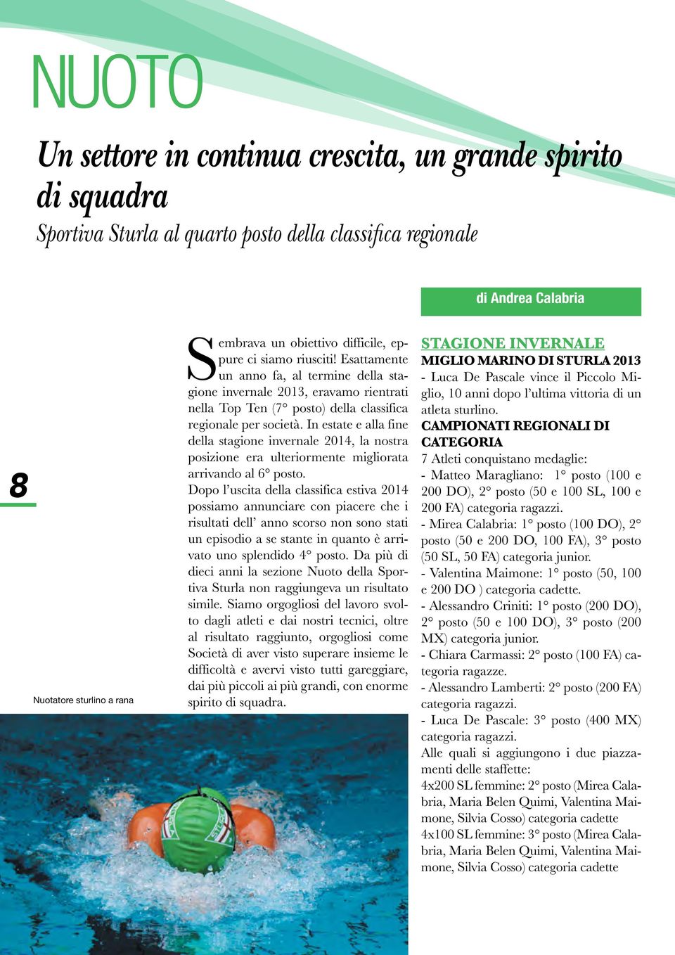 In estate e alla fine della stagione invernale 2014, la nostra posizione era ulteriormente migliorata arrivando al 6 posto.