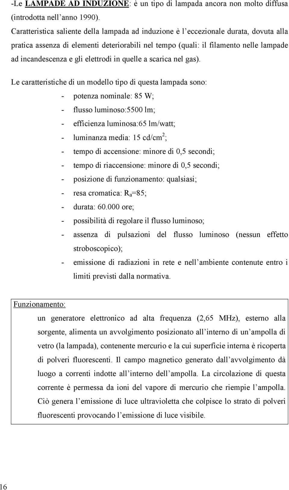 elettrodi in quelle a scarica nel gas).