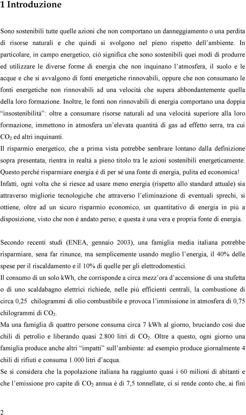 avvalgono di fonti energetiche rinnovabili, oppure che non consumano le fonti energetiche non rinnovabili ad una velocità che supera abbondantemente quella della loro formazione.