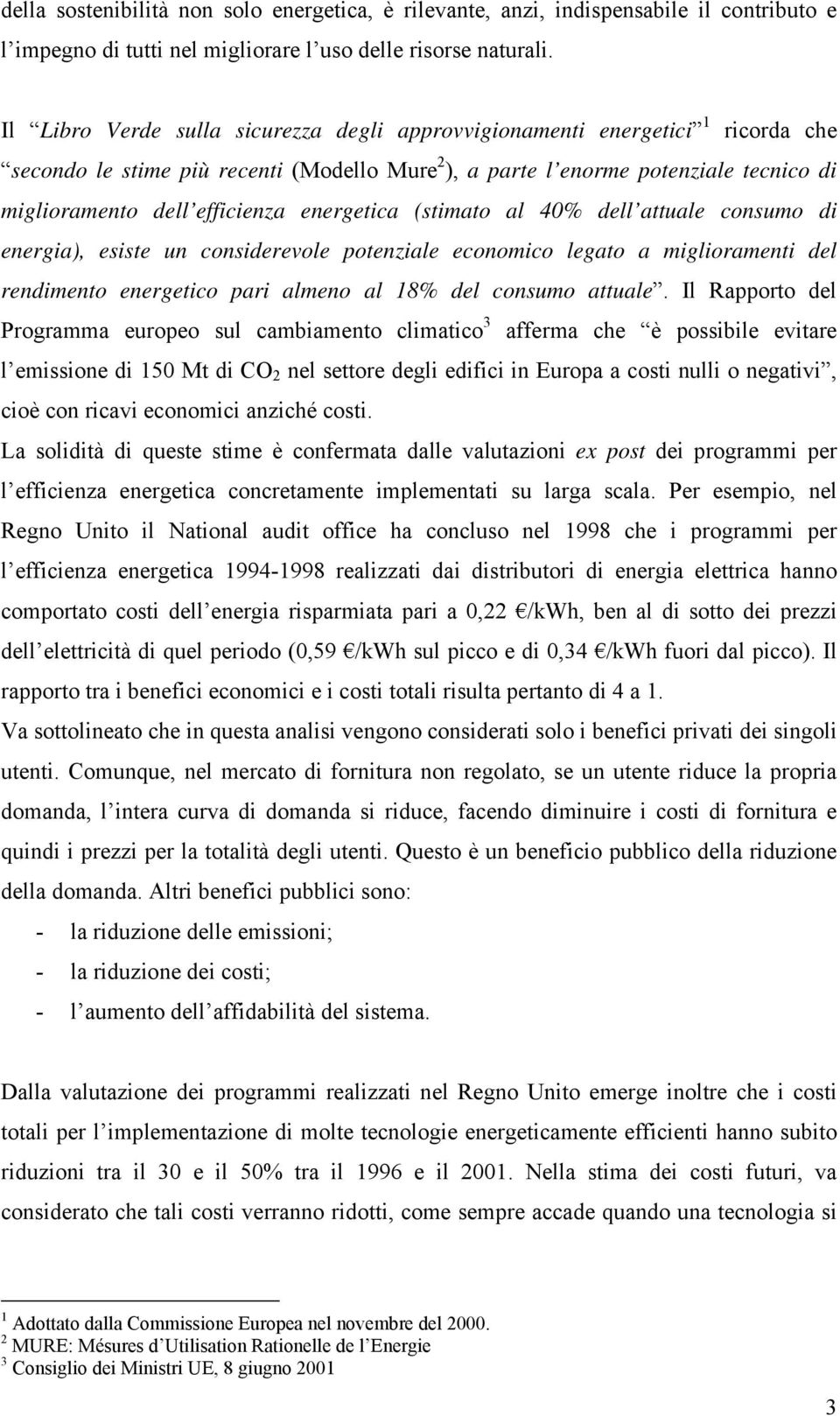 energetica (stimato al 40% dell attuale consumo di energia), esiste un considerevole potenziale economico legato a miglioramenti del rendimento energetico pari almeno al 18% del consumo attuale.