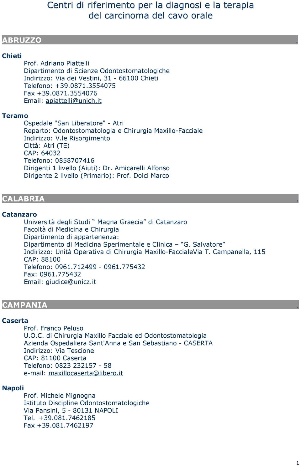 Risorgimento Città: Atri (TE) CAP: 64032 Telefono: 0858707416 Dirigenti 1 livello (Aiuti): Dr Amicarelli Alfonso Dirigente 2 livello (Primario): Prof Dolci Marco CALABRIA Catanzaro Università degli