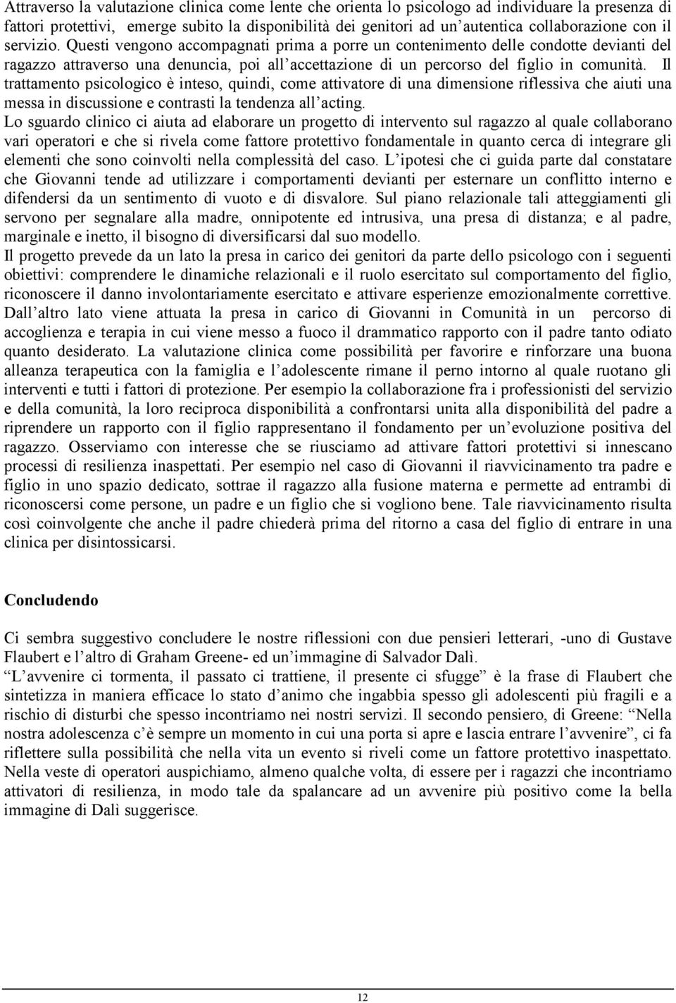 Il trattamento psicologico è inteso, quindi, come attivatore di una dimensione riflessiva che aiuti una messa in discussione e contrasti la tendenza all acting.