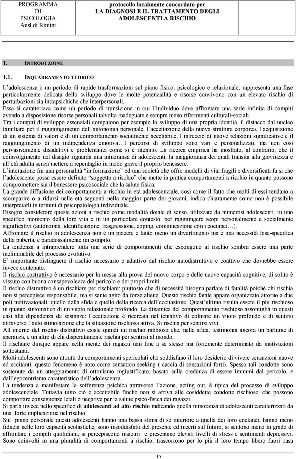 1. INQUADRAMENTO TEORICO L adolescenza è un periodo di rapide trasformazioni sul piano fisico, psicologico e relazionale; rappresenta una fase particolarmente delicata dello sviluppo dove le molte