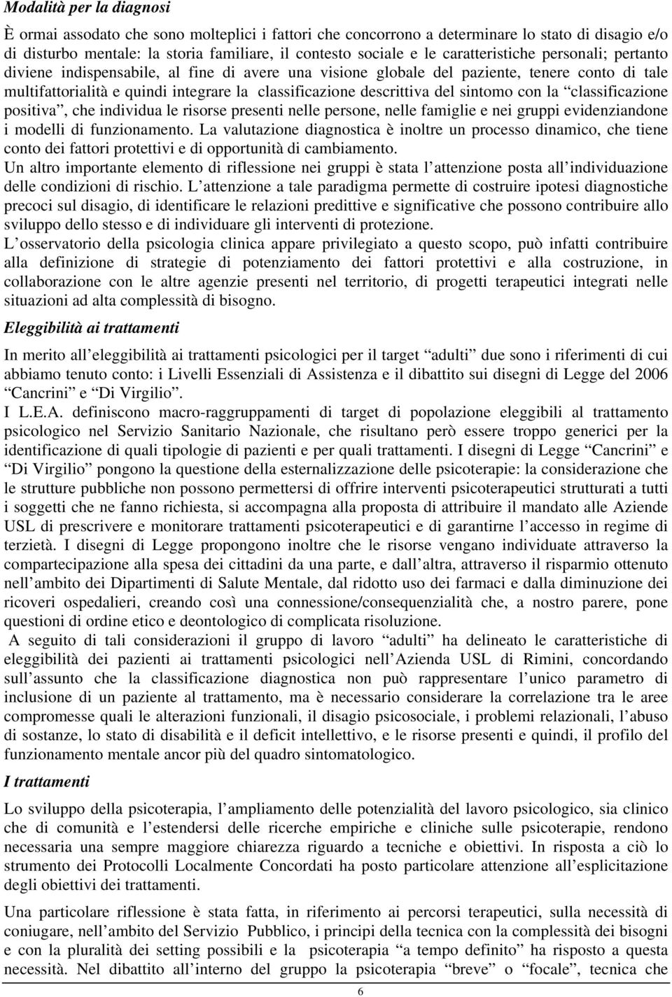 del sintomo con la classificazione positiva, che individua le risorse presenti nelle persone, nelle famiglie e nei gruppi evidenziandone i modelli di funzionamento.