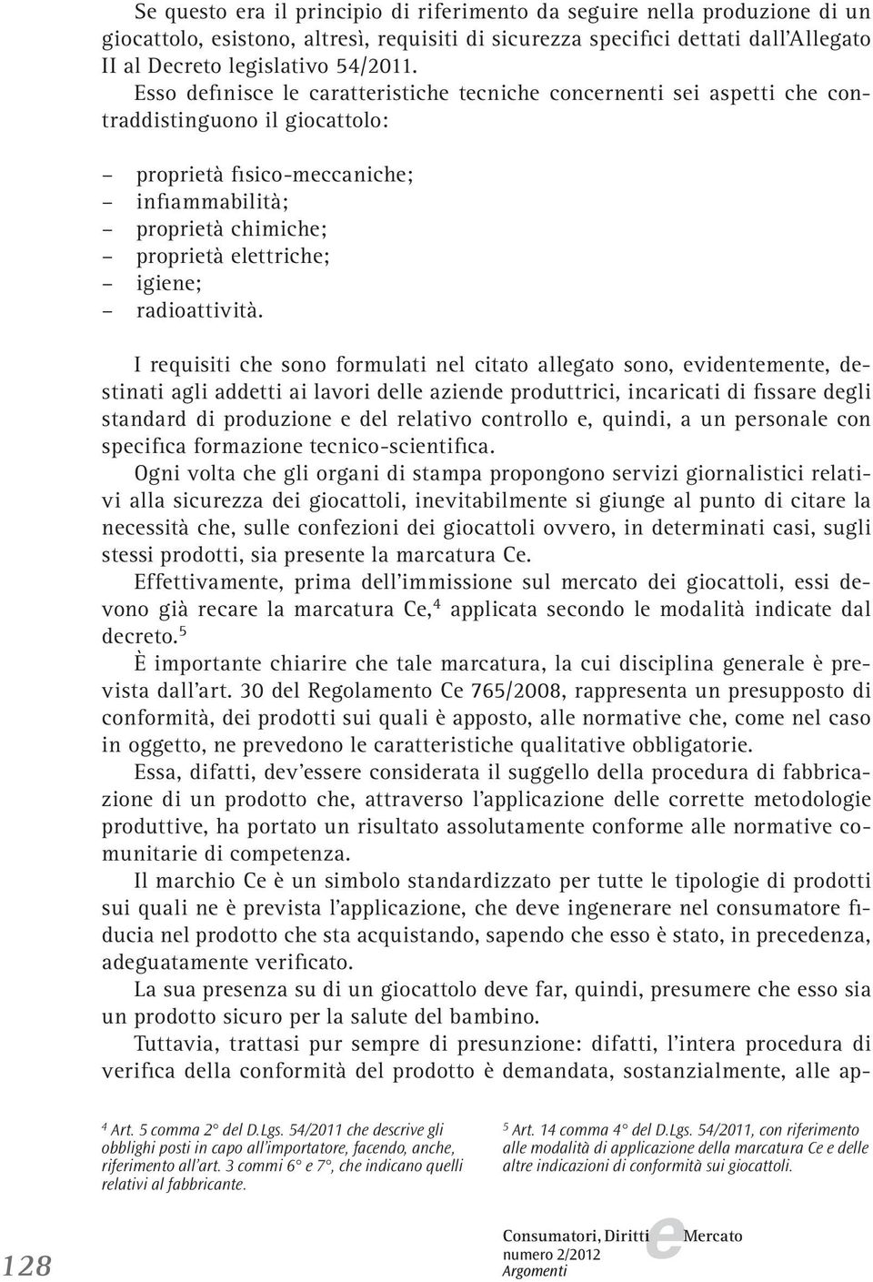 I rquisiti ch sono formulati nl citato allgato sono, vidntmnt, dstinati agli addtti ai lavori dll azind produttrici, incaricati di fissar dgli standard di produzion dl rlativo controllo, quindi, a un