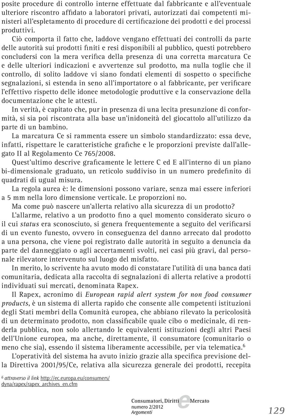 Ciò comporta il fatto ch, laddov vngano ffttuati di controlli da part dll autorità sui prodotti finiti rsi disponibili al pubblico, qusti potrbbro concludrsi con la mra vrifica dlla prsnza di una