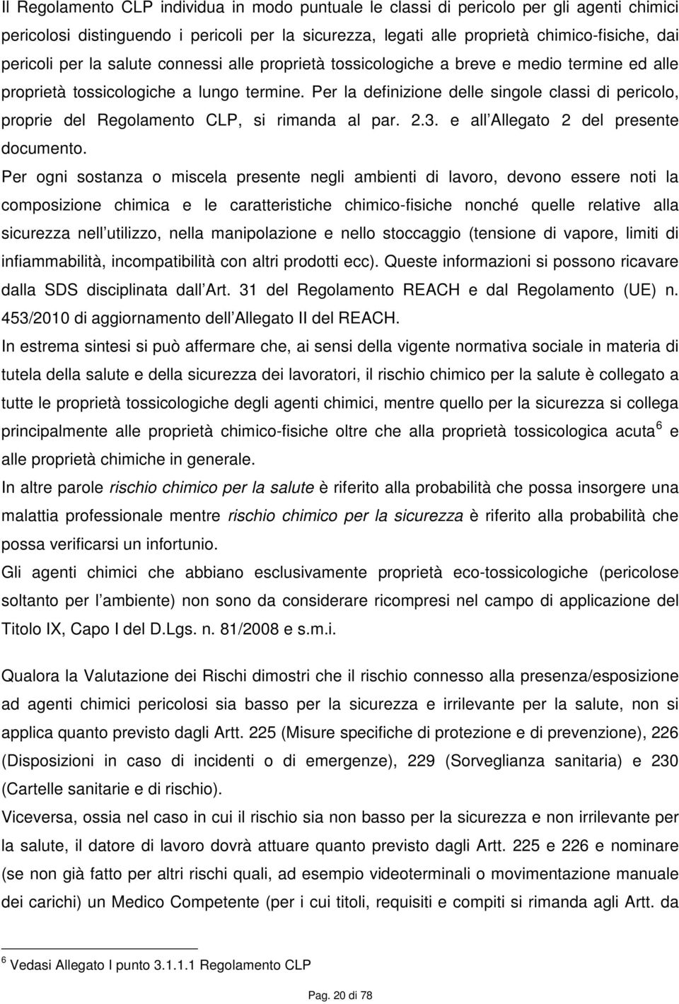 Per la definizione delle singole classi di pericolo, proprie del Regolamento CLP, si rimanda al par. 2.3. e all Allegato 2 del presente documento.