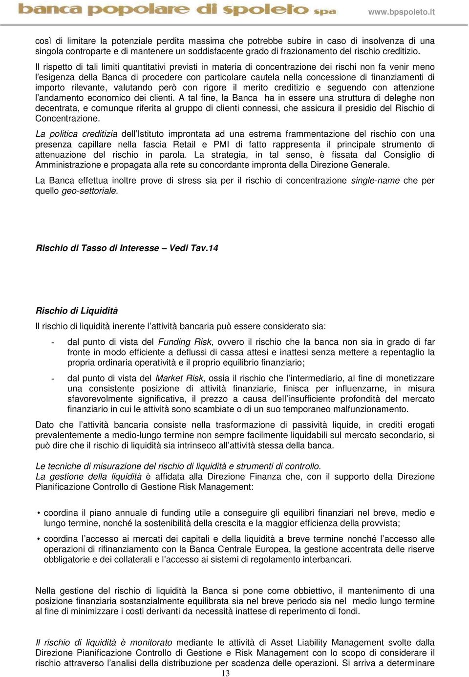 finanziamenti di importo rilevante, valutando però con rigore il merito creditizio e seguendo con attenzione l andamento economico dei clienti.