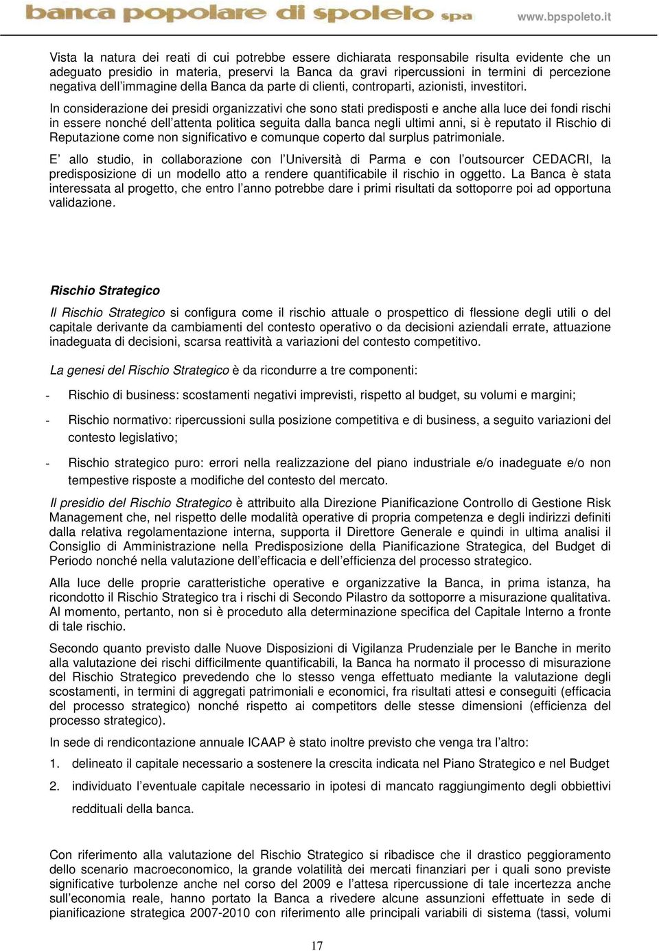 In considerazione dei presidi organizzativi che sono stati predisposti e anche alla luce dei fondi rischi in essere nonché dell attenta politica seguita dalla banca negli ultimi anni, si è reputato