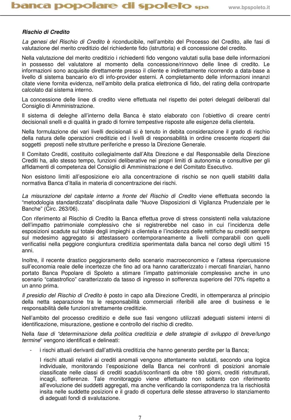 Nella valutazione del merito creditizio i richiedenti fido vengono valutati sulla base delle informazioni in possesso del valutatore al momento della concessione/rinnovo delle linee di credito.