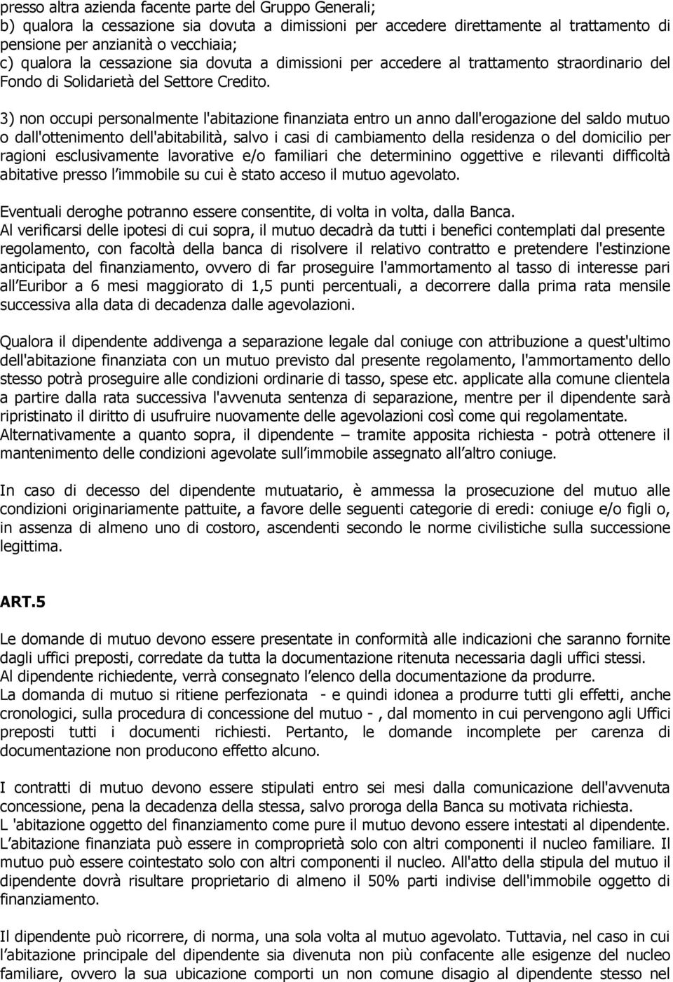 3) non occupi personalmente l'abitazione finanziata entro un anno dall'erogazione del saldo mutuo o dall'ottenimento dell'abitabilità, salvo i casi di cambiamento della residenza o del domicilio per