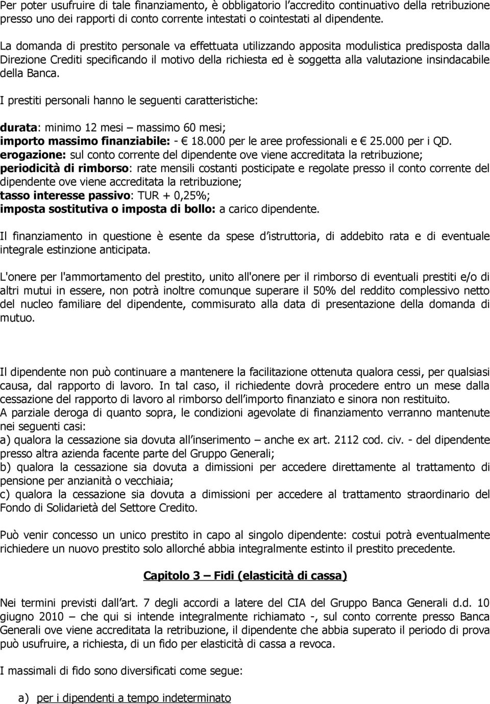 della Banca. I prestiti personali hanno le seguenti caratteristiche: durata: minimo 12 mesi massimo 60 mesi; importo massimo finanziabile: - 18.000 per le aree professionali e 25.000 per i QD.