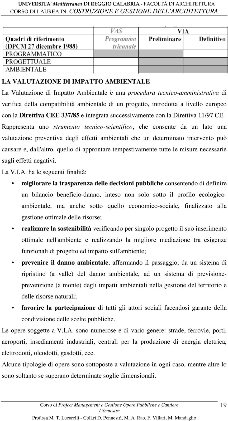 Rappresenta uno strumento tecnico-scientifico, che consente da un lato una valutazione preventiva degli effetti ambientali che un determinato intervento può causare e, dall'altro, quello di