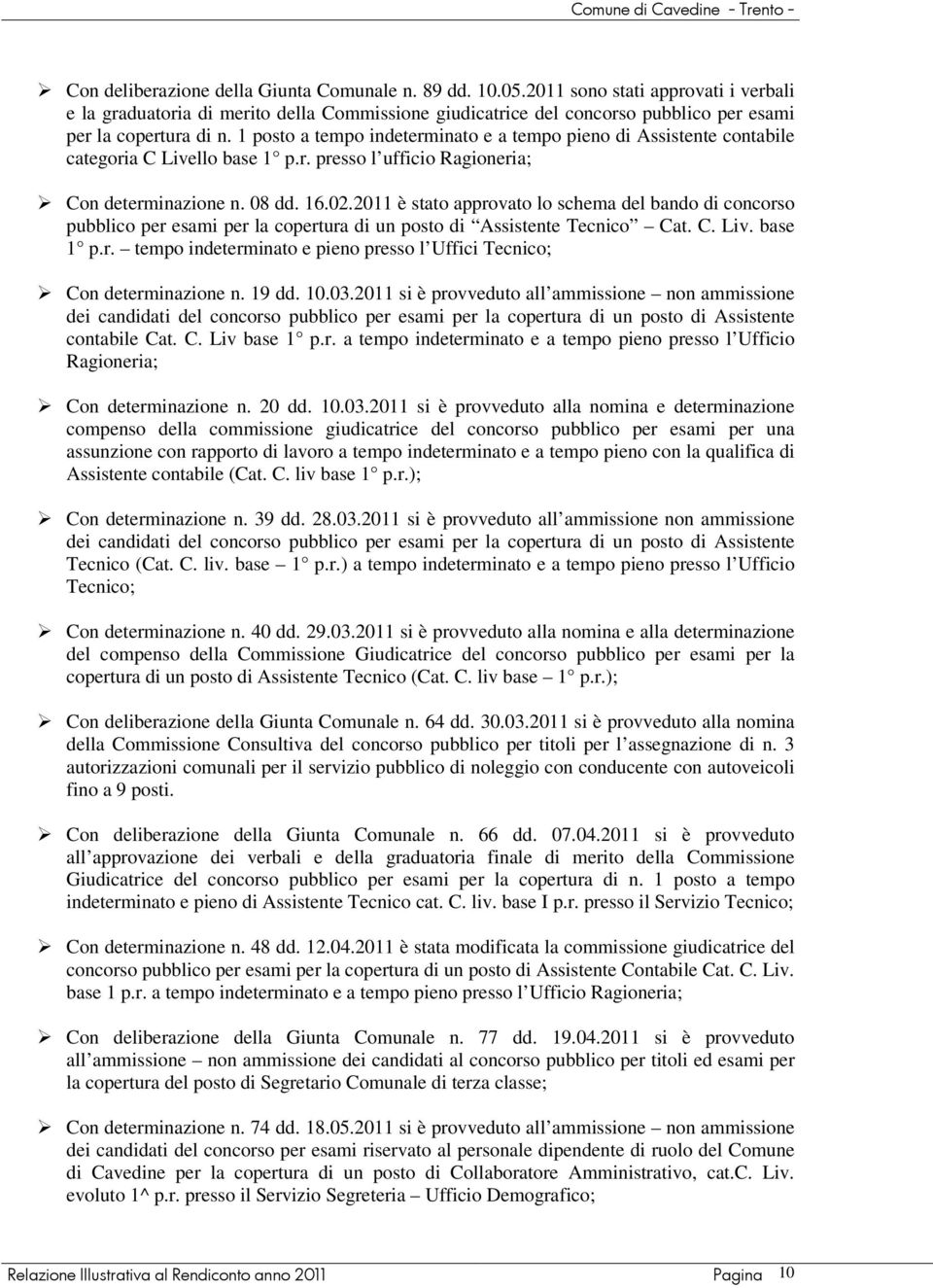 1 posto a tempo indeterminato e a tempo pieno di Assistente contabile categoria C Livello base 1 p.r. presso l ufficio Ragioneria; Con determinazione n. 08 dd. 16.02.