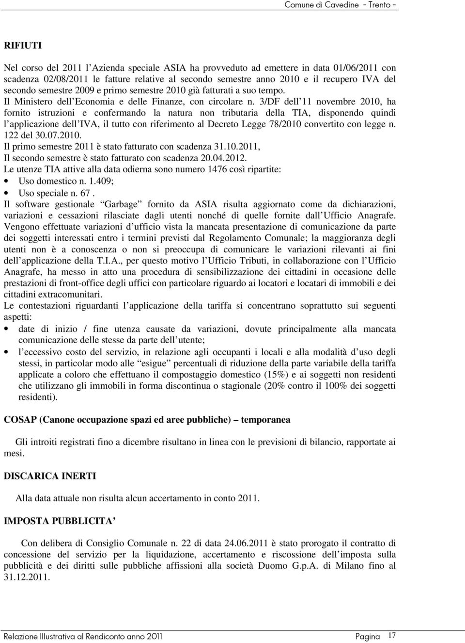 3/DF dell 11 novembre 2010, ha fornito istruzioni e confermando la natura non tributaria della TIA, disponendo quindi l applicazione dell IVA, il tutto con riferimento al Decreto Legge 78/2010