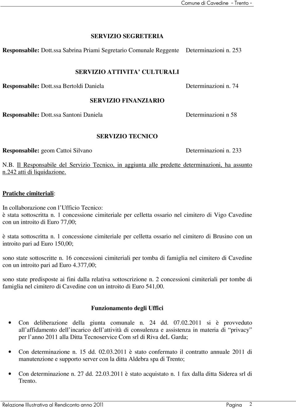 Il Responsabile del Servizio Tecnico, in aggiunta alle predette determinazioni, ha assunto n.242 atti di liquidazione.