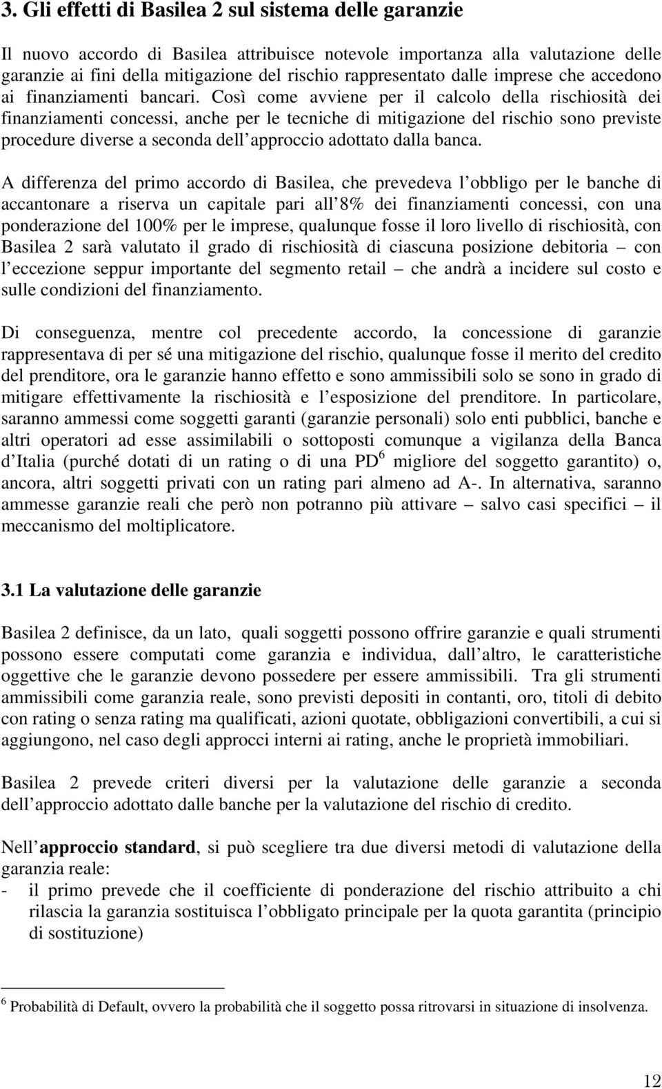 Così come avviene per il calcolo della rischiosità dei finanziamenti concessi, anche per le tecniche di mitigazione del rischio sono previste procedure diverse a seconda dell approccio adottato dalla