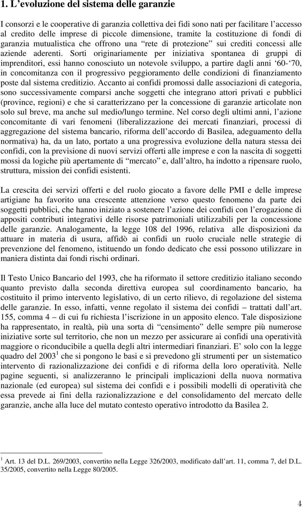 Sorti originariamente per iniziativa spontanea di gruppi di imprenditori, essi hanno conosciuto un notevole sviluppo, a partire dagli anni 60-70, in concomitanza con il progressivo peggioramento