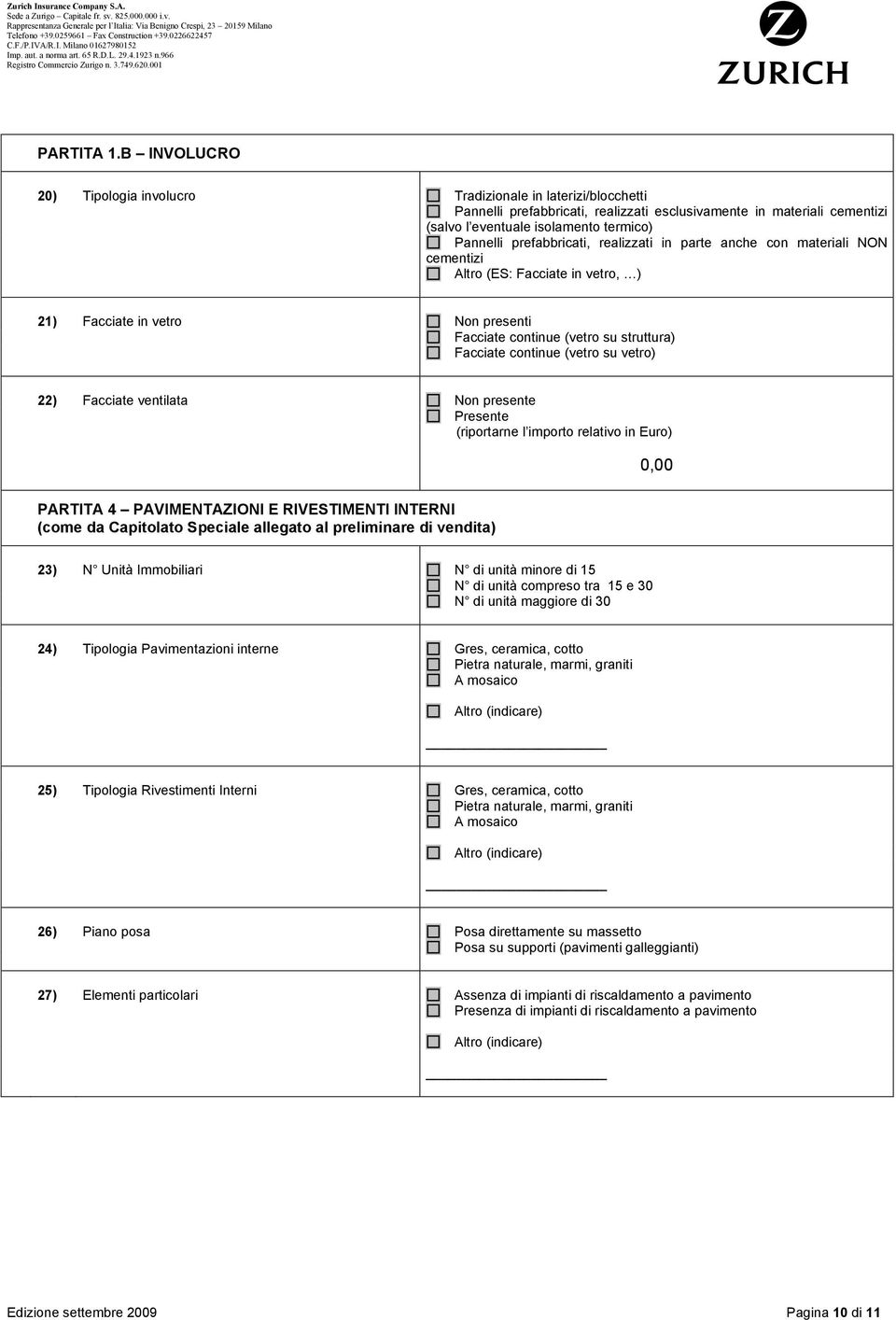 prefabbricati, realizzati in parte anche con materiali NON cementizi Altro (ES: Facciate in vetro, ) 21) Facciate in vetro Non presenti Facciate continue (vetro su struttura) Facciate continue (vetro