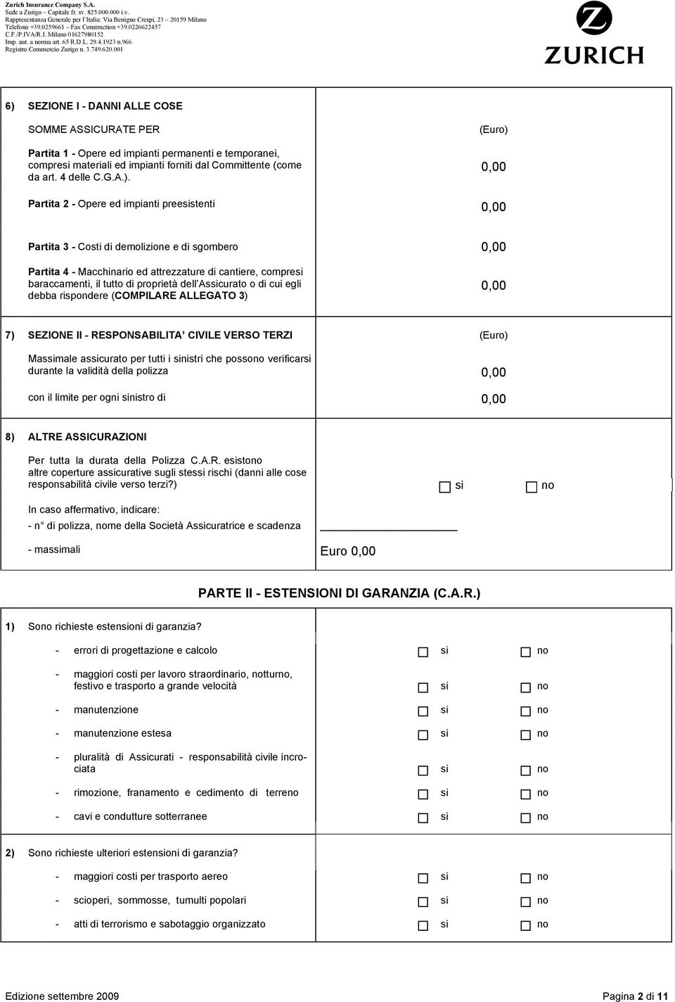 Assicurato o di cui egli debba rispondere (COMPILARE ALLEGATO 3) 7) SEZIONE II - RESPONSABILITA CIVILE VERSO TERZI (Euro) Massimale assicurato per tutti i sinistri che possono verificarsi durante la