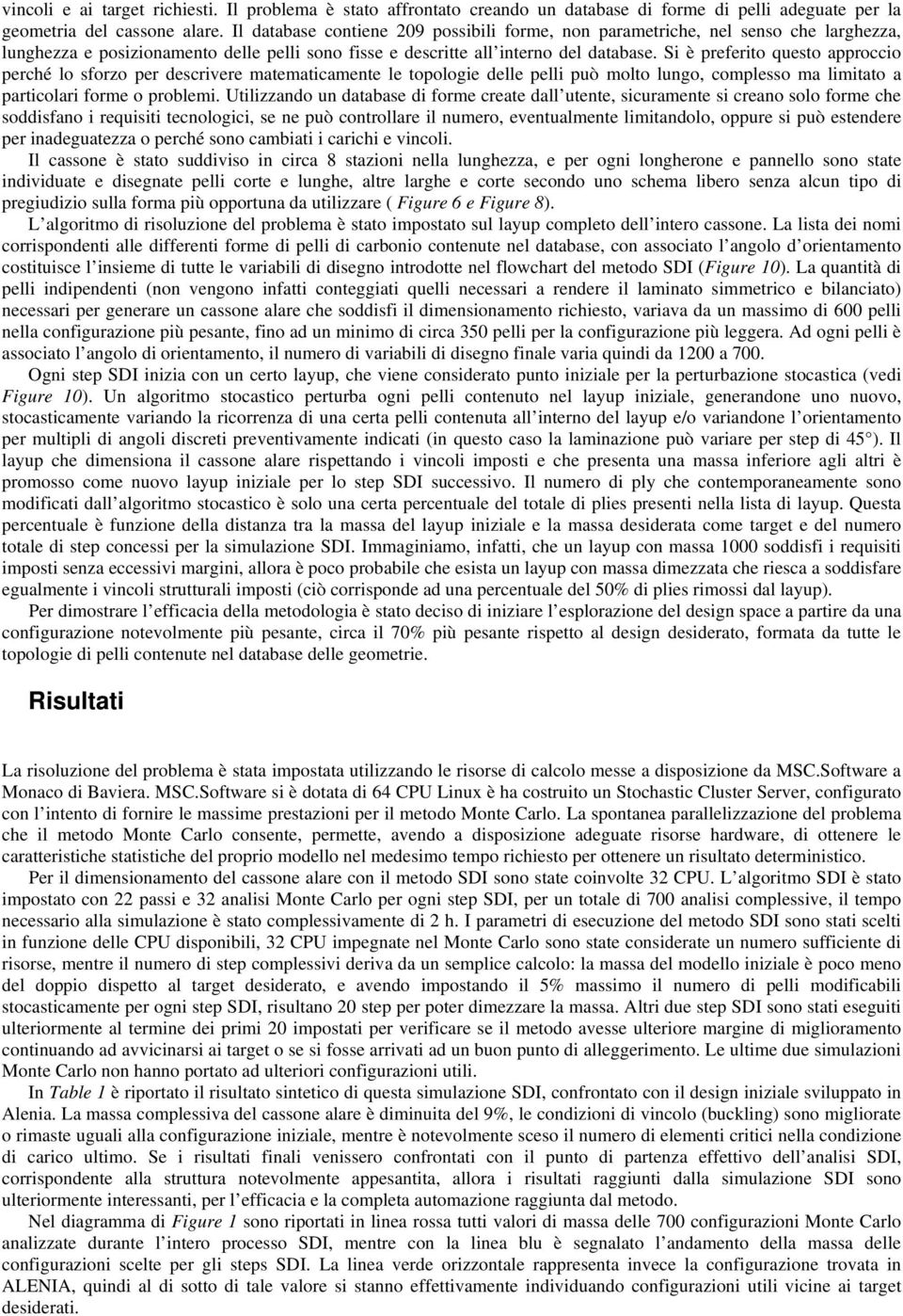 Si è preferito questo approccio perché lo sforzo per descrivere matematicamente le topologie delle pelli può molto lungo, complesso ma limitato a particolari forme o problemi.