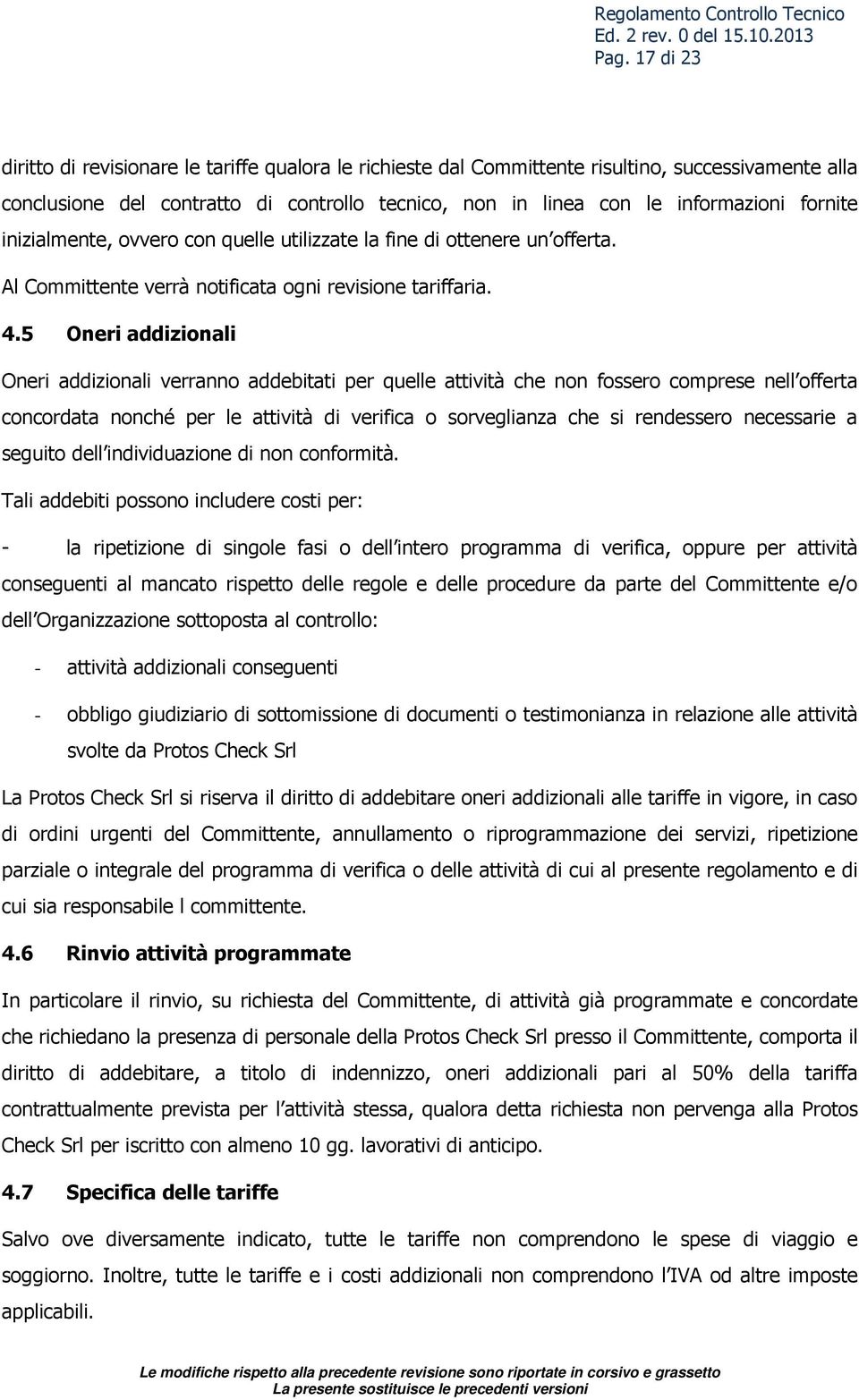 5 Oneri addizionali Oneri addizionali verranno addebitati per quelle attività che non fossero comprese nell offerta concordata nonché per le attività di verifica o sorveglianza che si rendessero