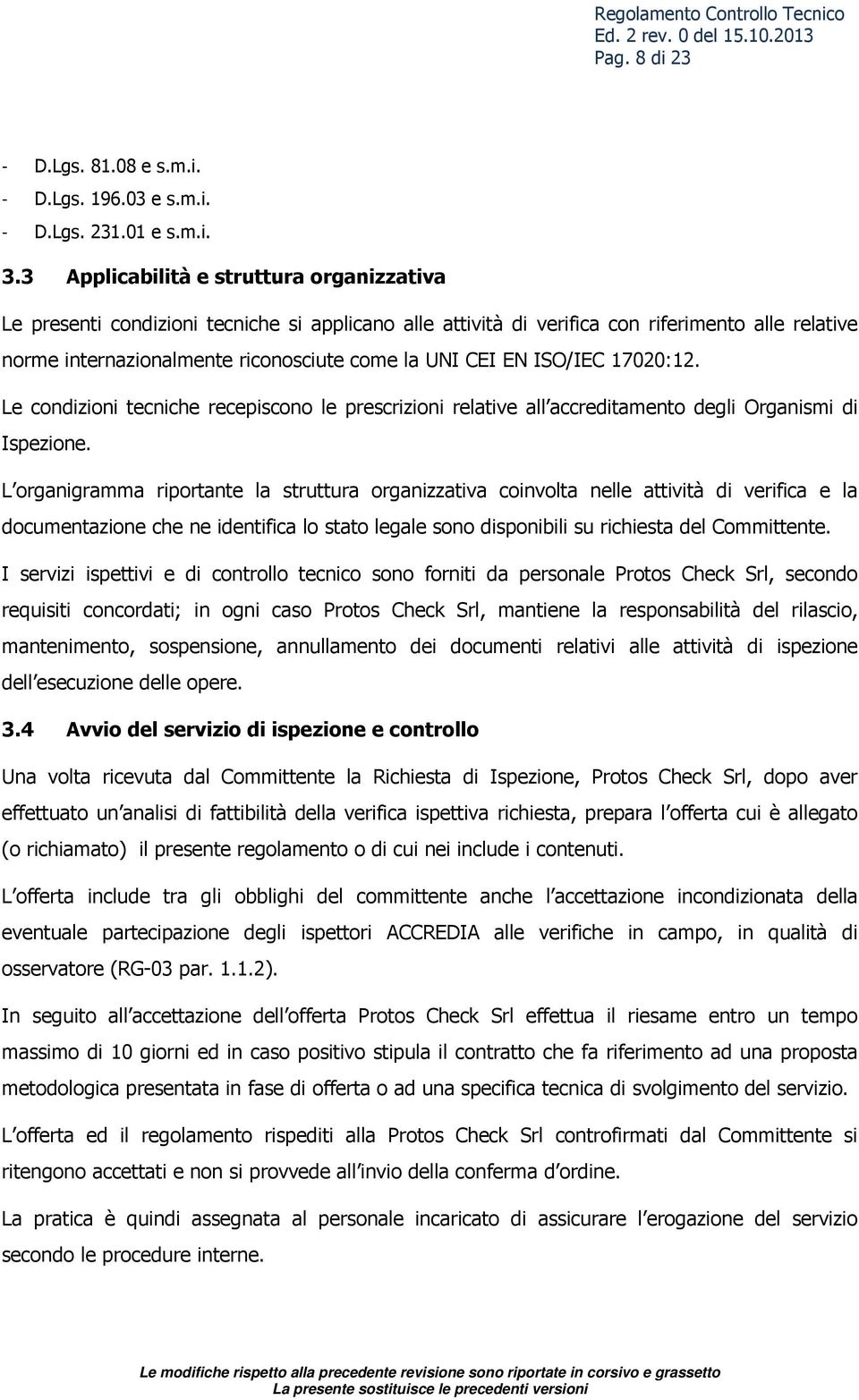 ISO/IEC 17020:12. Le condizioni tecniche recepiscono le prescrizioni relative all accreditamento degli Organismi di Ispezione.