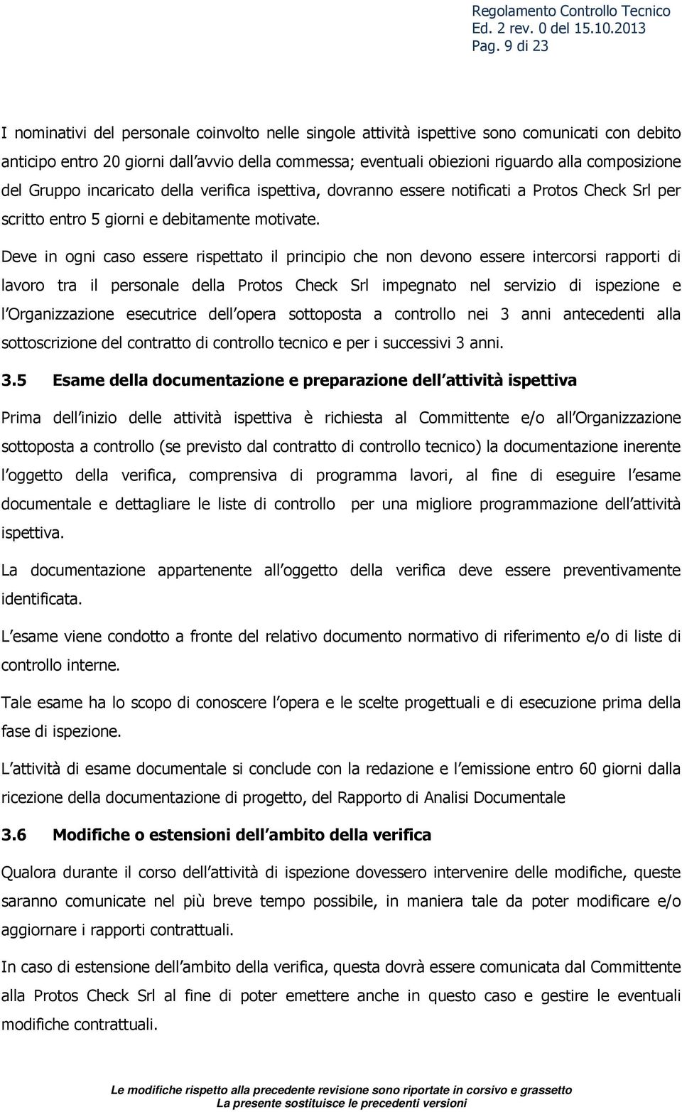 Deve in ogni caso essere rispettato il principio che non devono essere intercorsi rapporti di lavoro tra il personale della Protos Check Srl impegnato nel servizio di ispezione e l Organizzazione