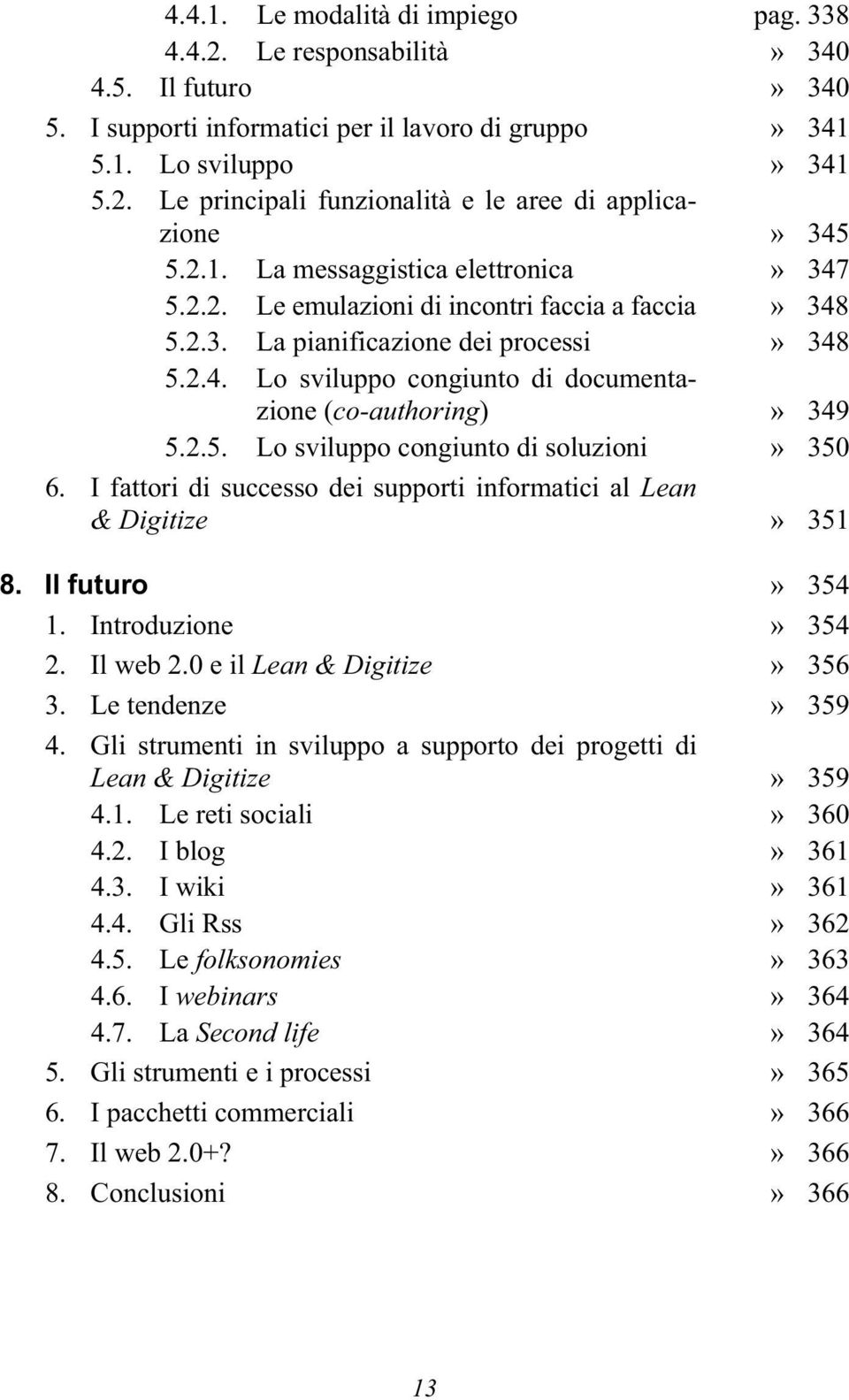 2.5. Lo sviluppo congiunto di soluzioni» 350 6. I fattori di successo dei supporti informatici al Lean & Digitize» 351 8. Il futuro» 354 1. Introduzione» 354 2. Il web 2.0 e il Lean & Digitize» 356 3.