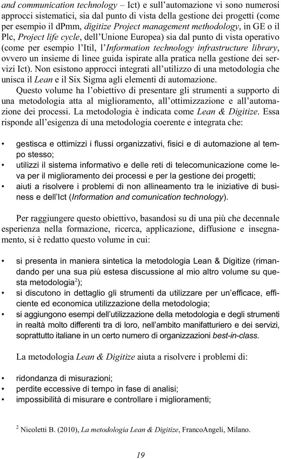 linee guida ispirate alla pratica nella gestione dei servizi Ict). Non esistono approcci integrati all utilizzo di una metodologia che unisca il Lean e il Six Sigma agli elementi di automazione.