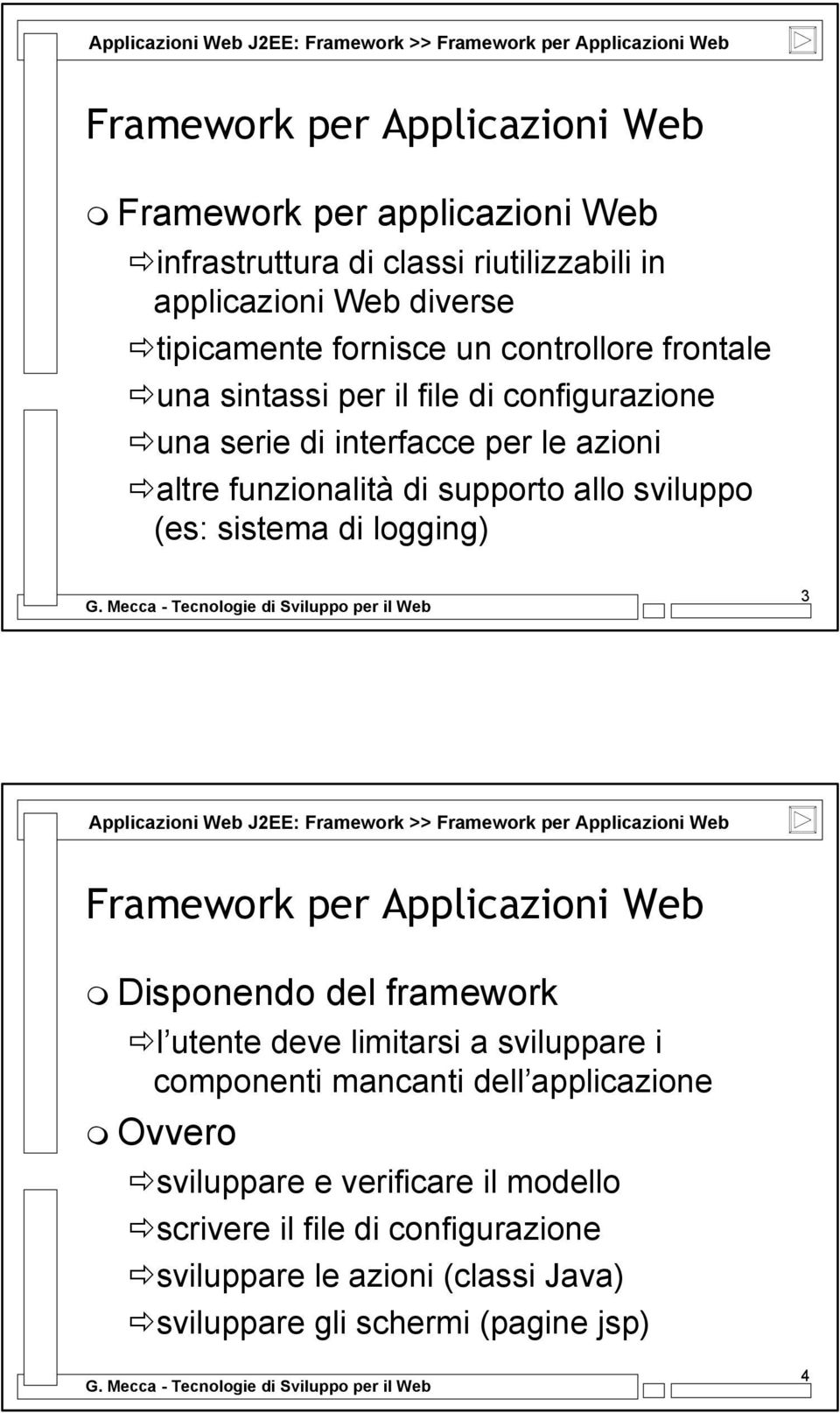 (es: sistema di logging) 3 Applicazioni Web J2EE: Framework >> Framework per Applicazioni Web Framework per Applicazioni Web Disponendo del framework l utente deve limitarsi a
