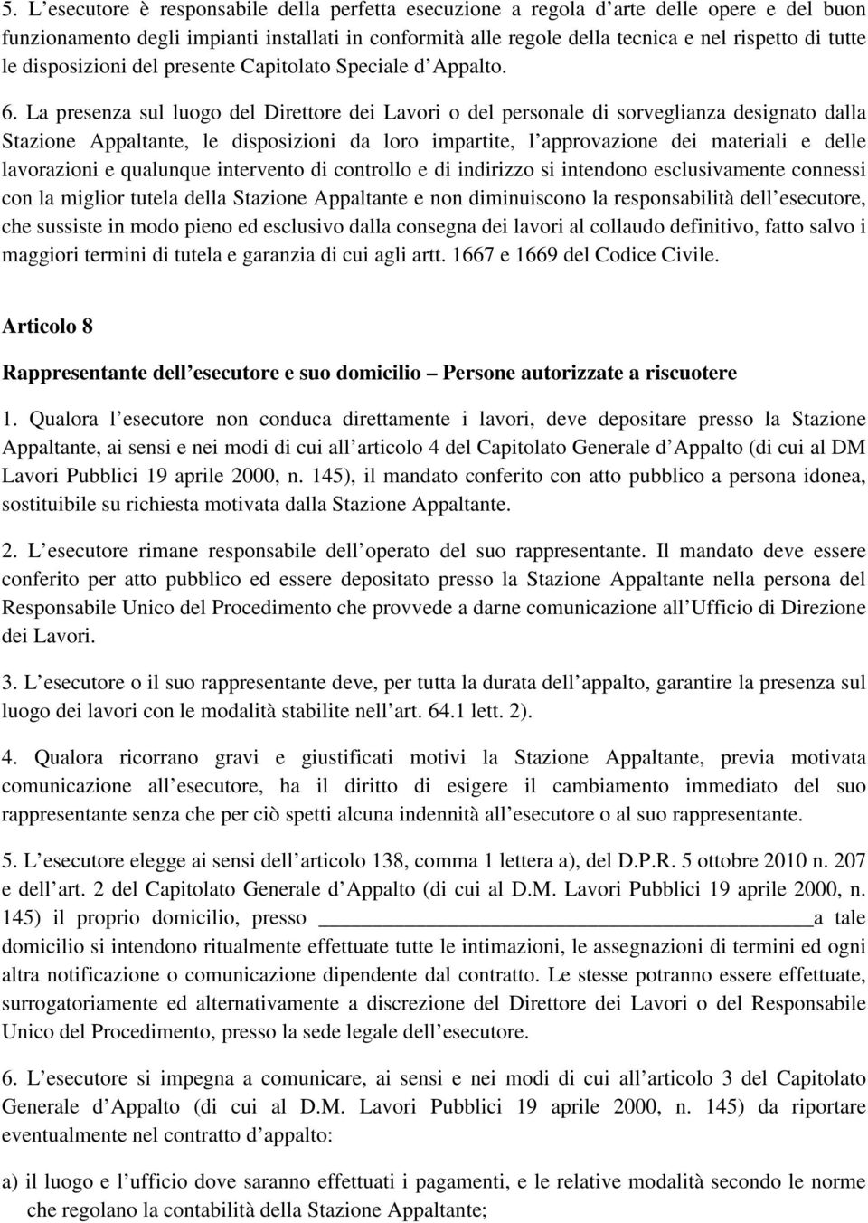 La presenza sul luogo del Direttore dei Lavori o del personale di sorveglianza designato dalla Stazione Appaltante, le disposizioni da loro impartite, l approvazione dei materiali e delle lavorazioni