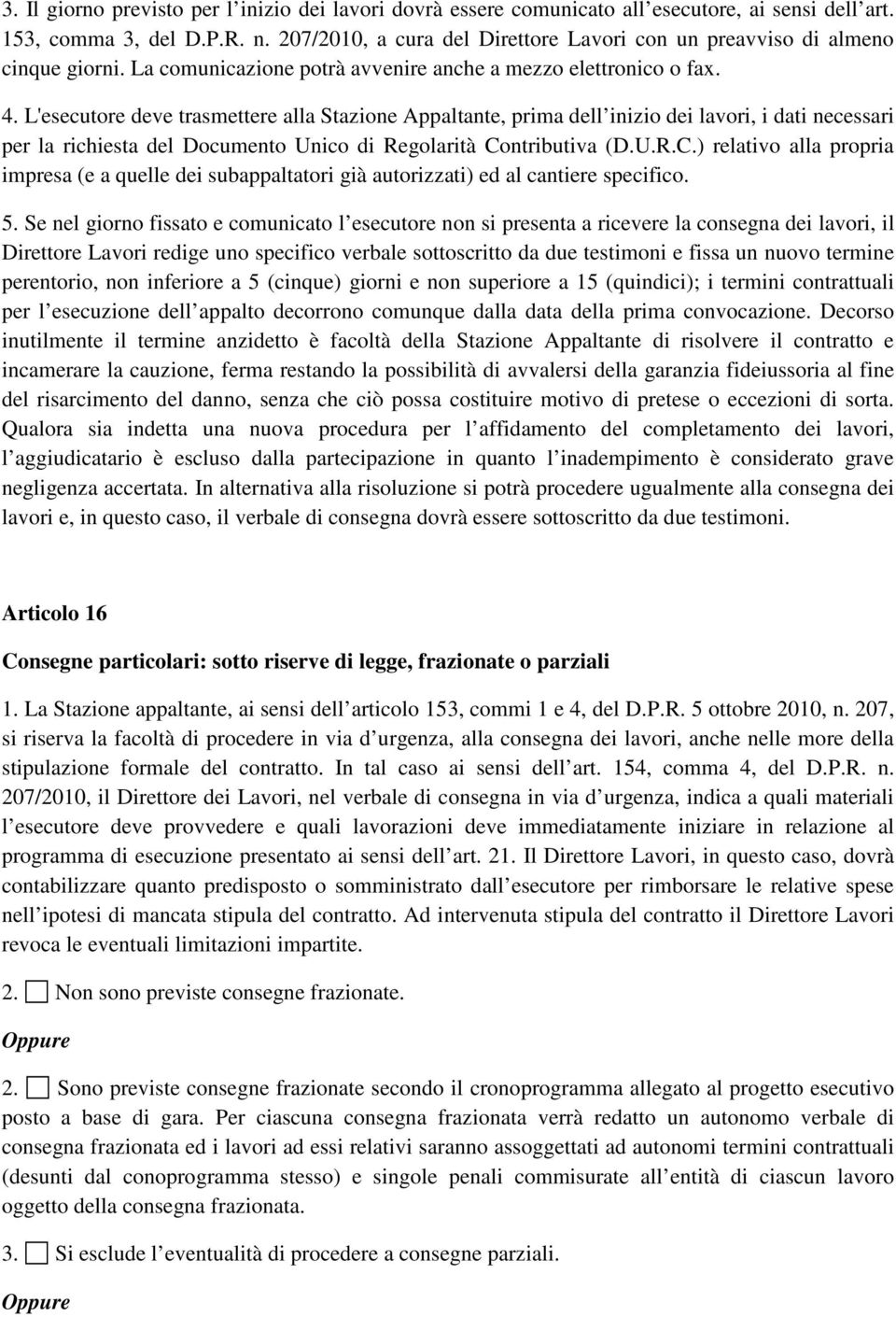 L'esecutore deve trasmettere alla Stazione Appaltante, prima dell inizio dei lavori, i dati necessari per la richiesta del Documento Unico di Regolarità Co