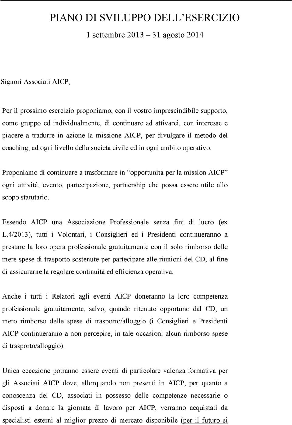 Proponiamo di continuare a trasformare in opportunità per la mission AICP ogni attività, evento, partecipazione, partnership che possa essere utile allo scopo statutario.