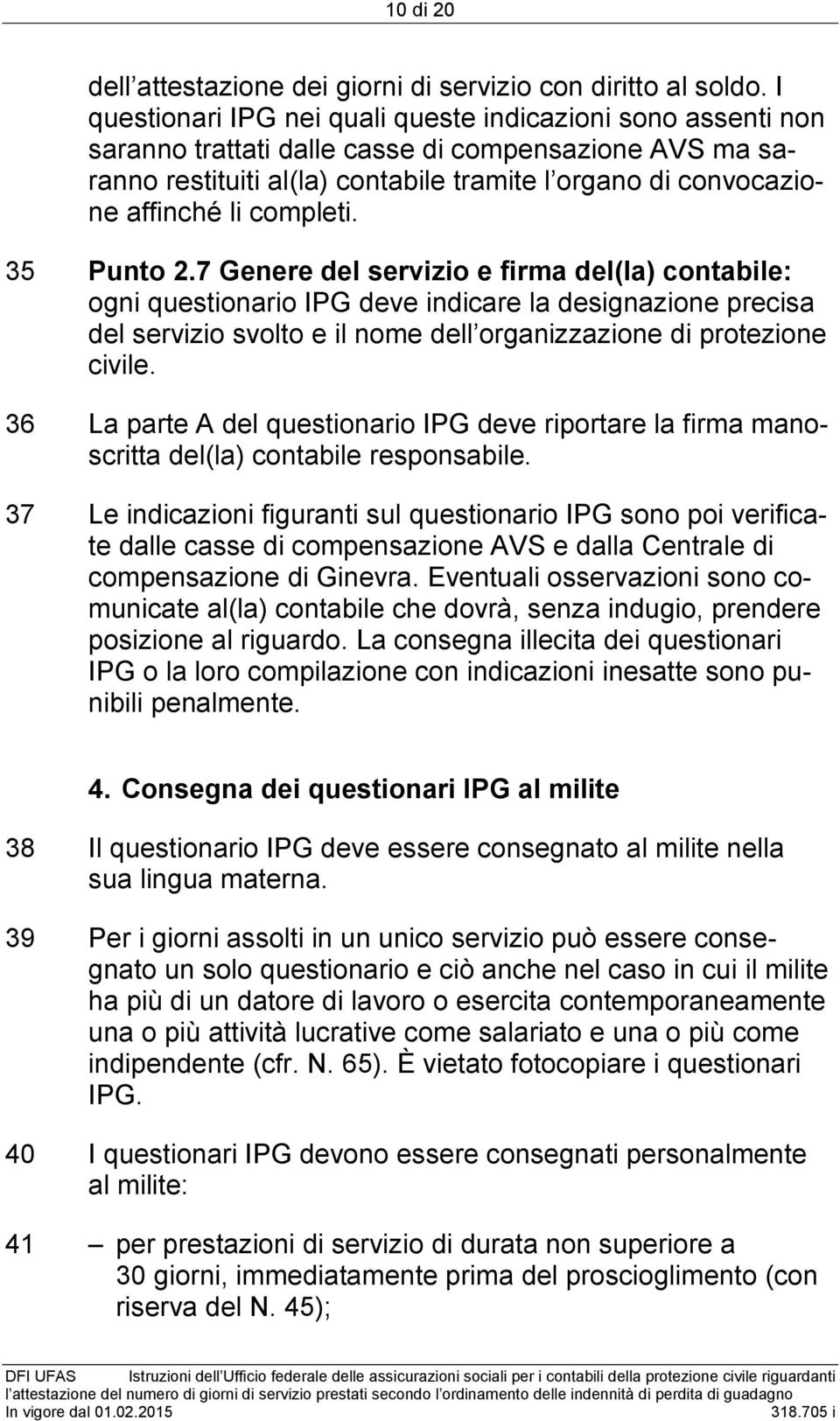 completi. 35 Punto 2.7 Genere del e firma del(la) contabile: ogni questionario IPG deve indicare la designazione precisa del svolto e il nome dell organizzazione di protezione civile.