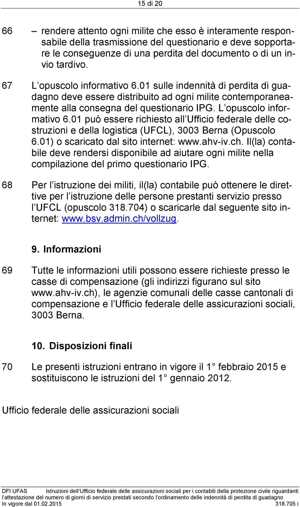 01) o scaricato dal sito internet: www.ahv-iv.ch. Il(la) contabile deve rendersi disponibile ad aiutare ogni milite nella compilazione del primo questionario IPG.