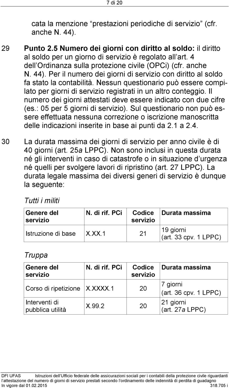 Nessun questionario può essere compilato per giorni di registrati in un altro conteggio. Il numero dei giorni attestati deve essere indicato con due cifre (es.: 05 per 5 giorni di ).