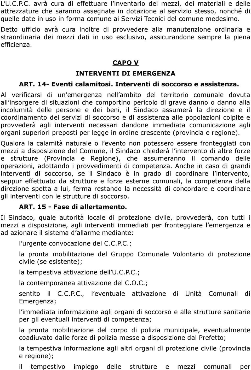 Tecnici del comune medesimo. Detto ufficio avrà cura inoltre di provvedere alla manutenzione ordinaria e straordinaria dei mezzi dati in uso esclusivo, assicurandone sempre la piena efficienza.