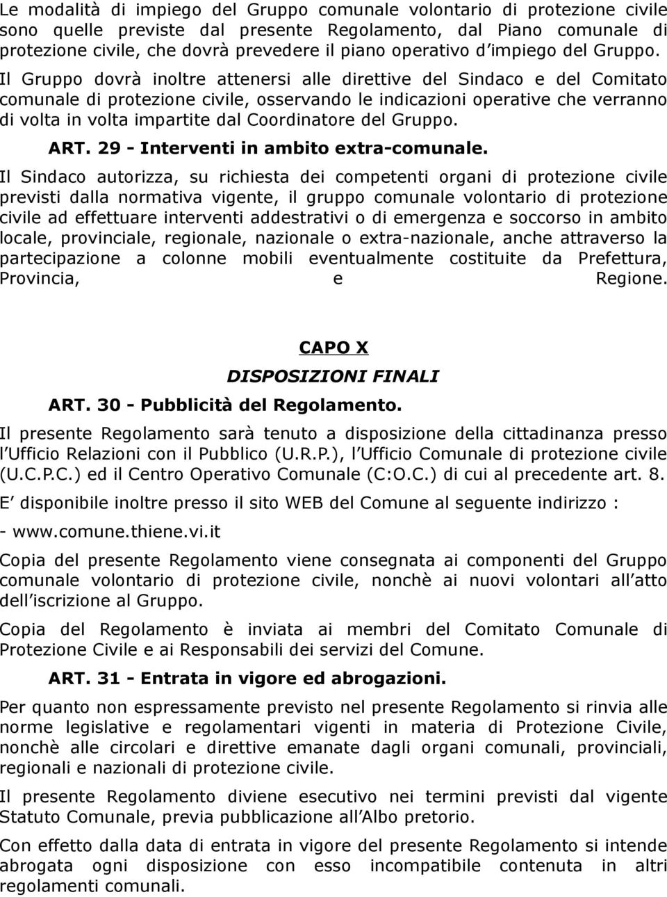 Il Gruppo dovrà inoltre attenersi alle direttive del Sindaco e del Comitato comunale di protezione civile, osservando le indicazioni operative che verranno di volta in volta impartite dal