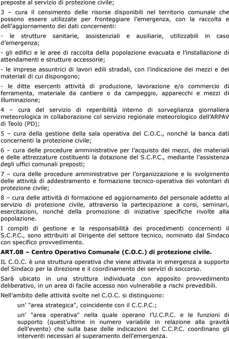 installazione di attendamenti e strutture accessorie; - le imprese assuntrici di lavori edili stradali, con l indicazione dei mezzi e dei materiali di cui dispongono; - le ditte esercenti attività di