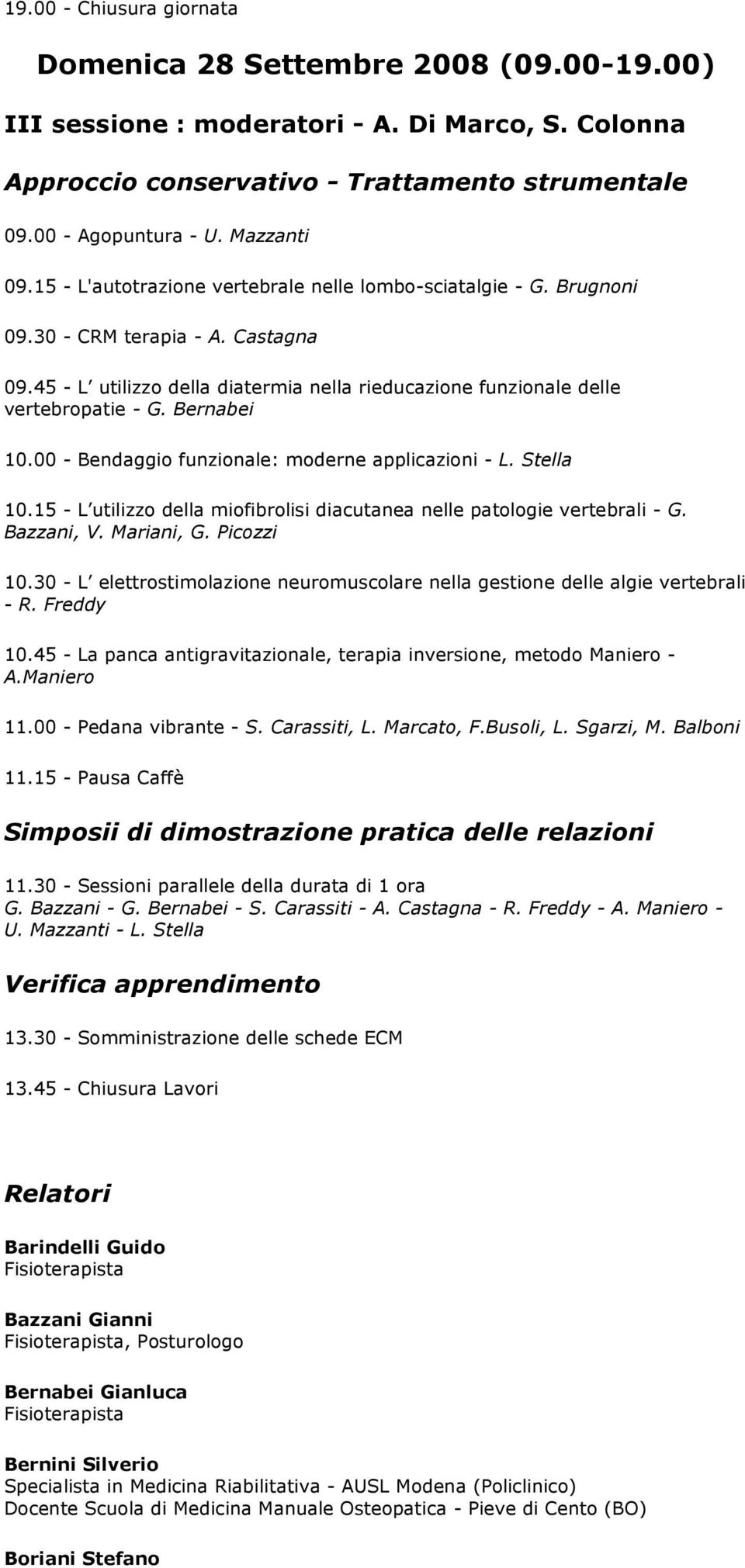 45 - L utilizzo della diatermia nella rieducazione funzionale delle vertebropatie - G. Bernabei 10.00 - Bendaggio funzionale: moderne applicazioni - L. Stella 10.