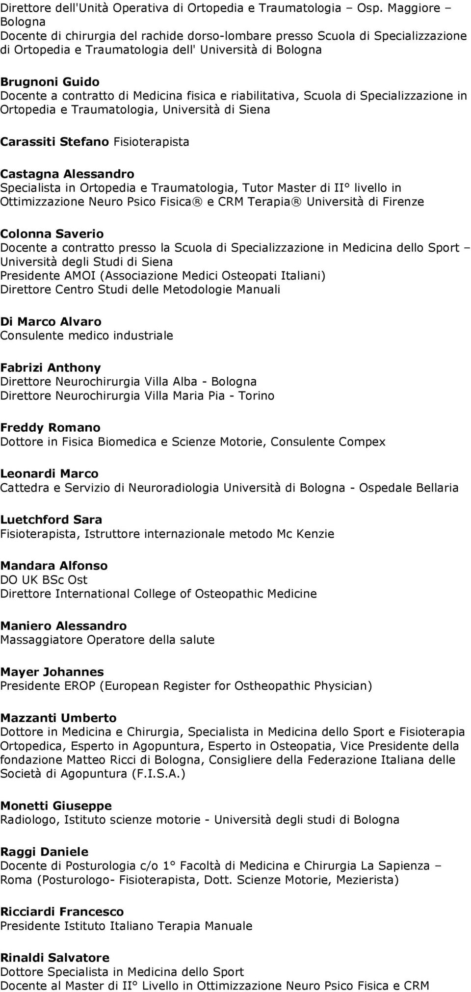 Medicina fisica e riabilitativa, Scuola di Specializzazione in Ortopedia e Traumatologia, Università di Siena Carassiti Stefano Castagna Alessandro Specialista in Ortopedia e Traumatologia, Tutor