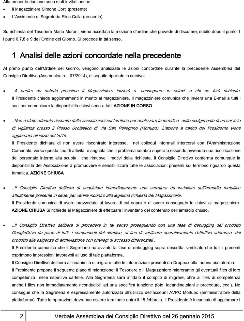 1 Analisi delle azioni concordate nella precedente Al primo punto dell Ordine del Giorno, vengono analizzate le azioni concordate durante la precedente Assemblea del Consiglio Direttivo (Assemblea n.