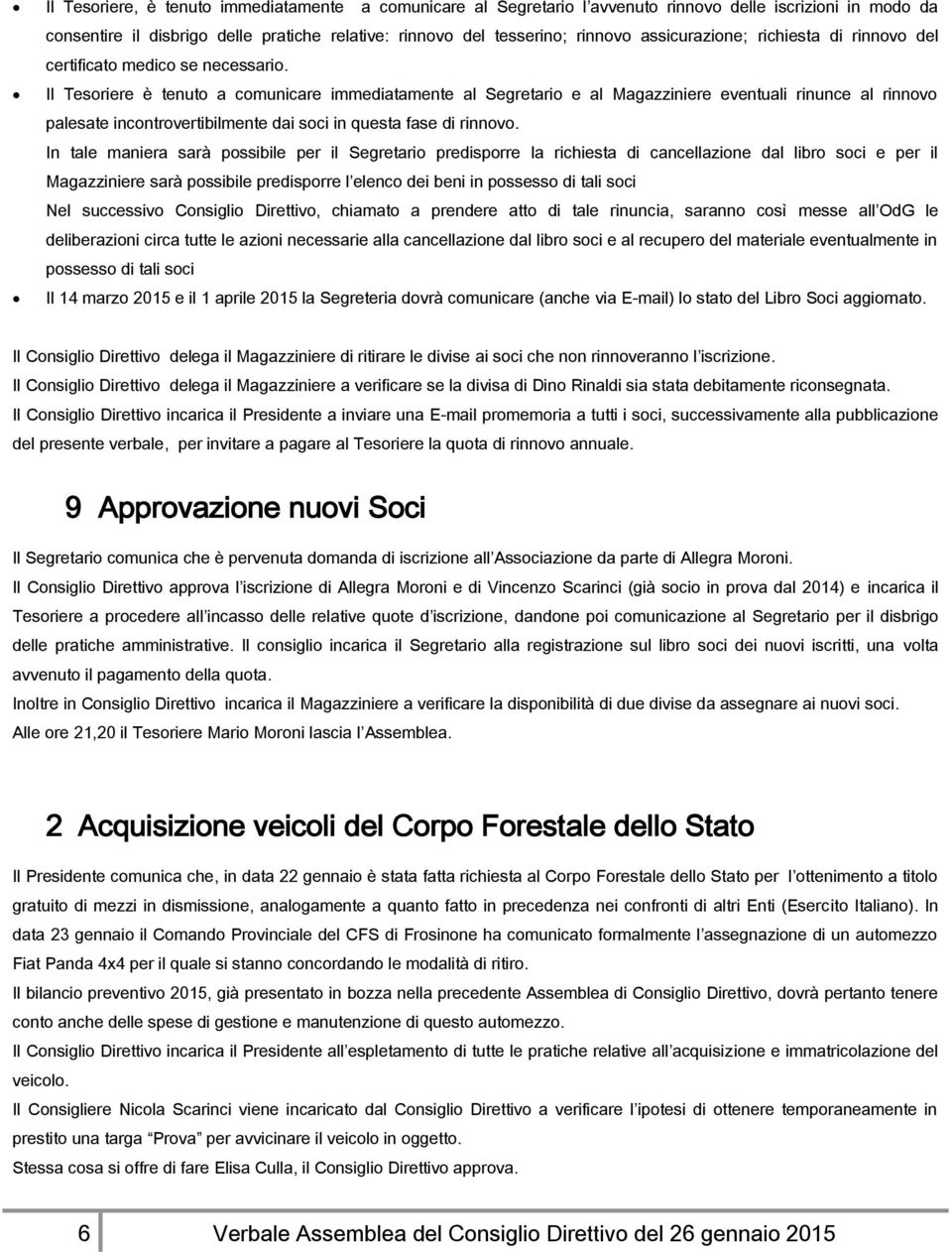 Il Tesoriere è tenuto a comunicare immediatamente al Segretario e al Magazziniere eventuali rinunce al rinnovo palesate incontrovertibilmente dai soci in questa fase di rinnovo.