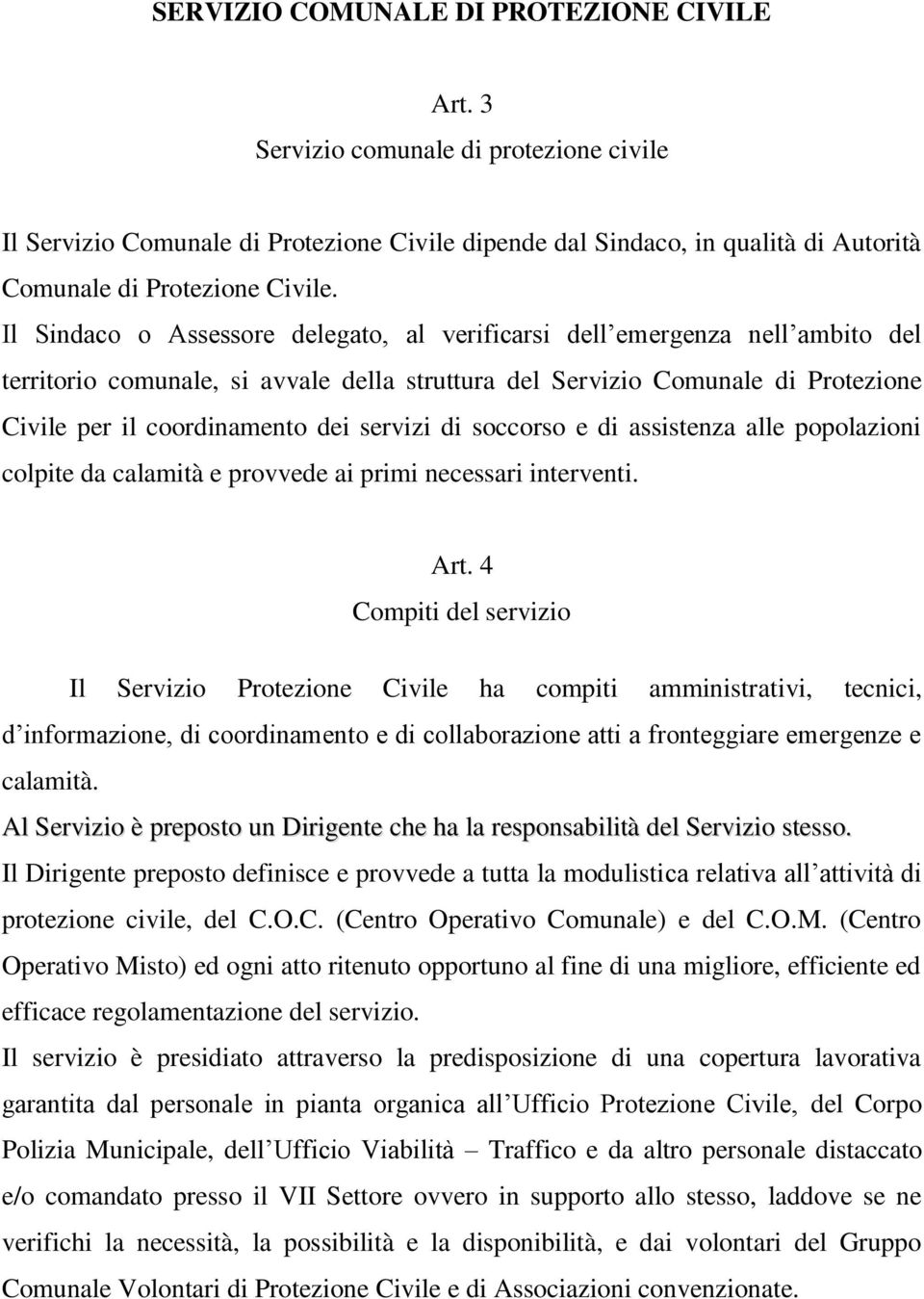 Il Sindaco o Assessore delegato, al verificarsi dell emergenza nell ambito del territorio comunale, si avvale della struttura del Servizio Comunale di Protezione Civile per il coordinamento dei