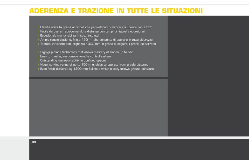 1300 mm in grado di seguire il profilo del terreno High-grip track technology that allows mastery of slopes up to 55 Easy to master, responsive remote control system Outstanding