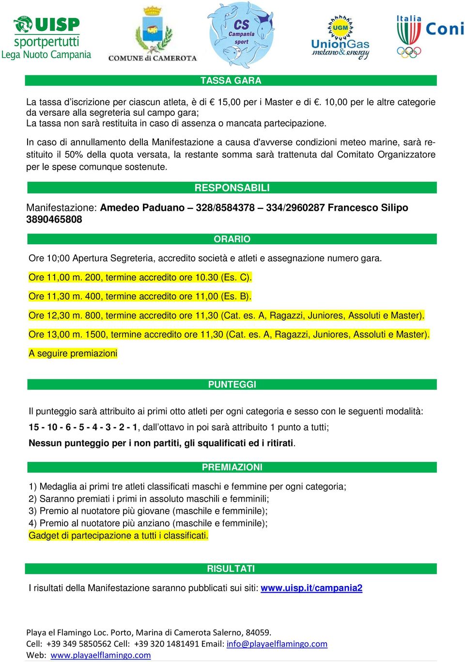 In caso di annullamento della Manifestazione a causa d'avverse condizioni meteo marine, sarà restituito il 50% della quota versata, la restante somma sarà trattenuta dal Comitato Organizzatore per le